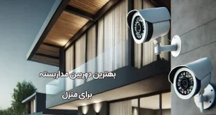 بهترین دوربین مداربسته برای منزل